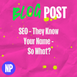 Seo - they know your name - so what?