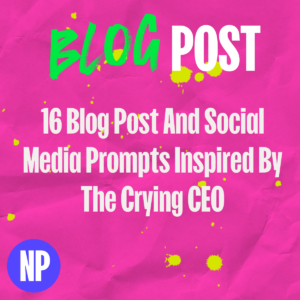 16 blog post and social media prompts inspired by the crying ceo