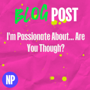 I'm passionate about... Are you though?
