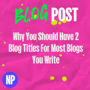 Why you should have 2 blog titles for most blogs you write