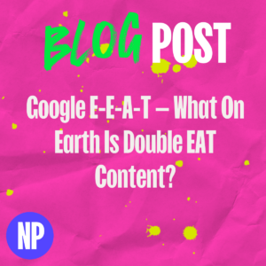 Google e-e-a-t — what on earth is double eat content?
