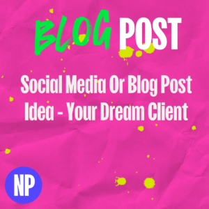 Social media or blog post idea - your dream client