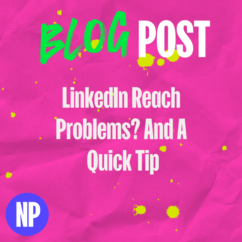 LinkedIn Reach Problems? And A Quick Tip