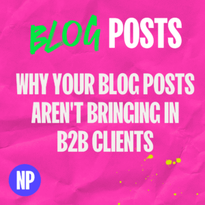 Why your blog posts aren't bringing in b2b clients