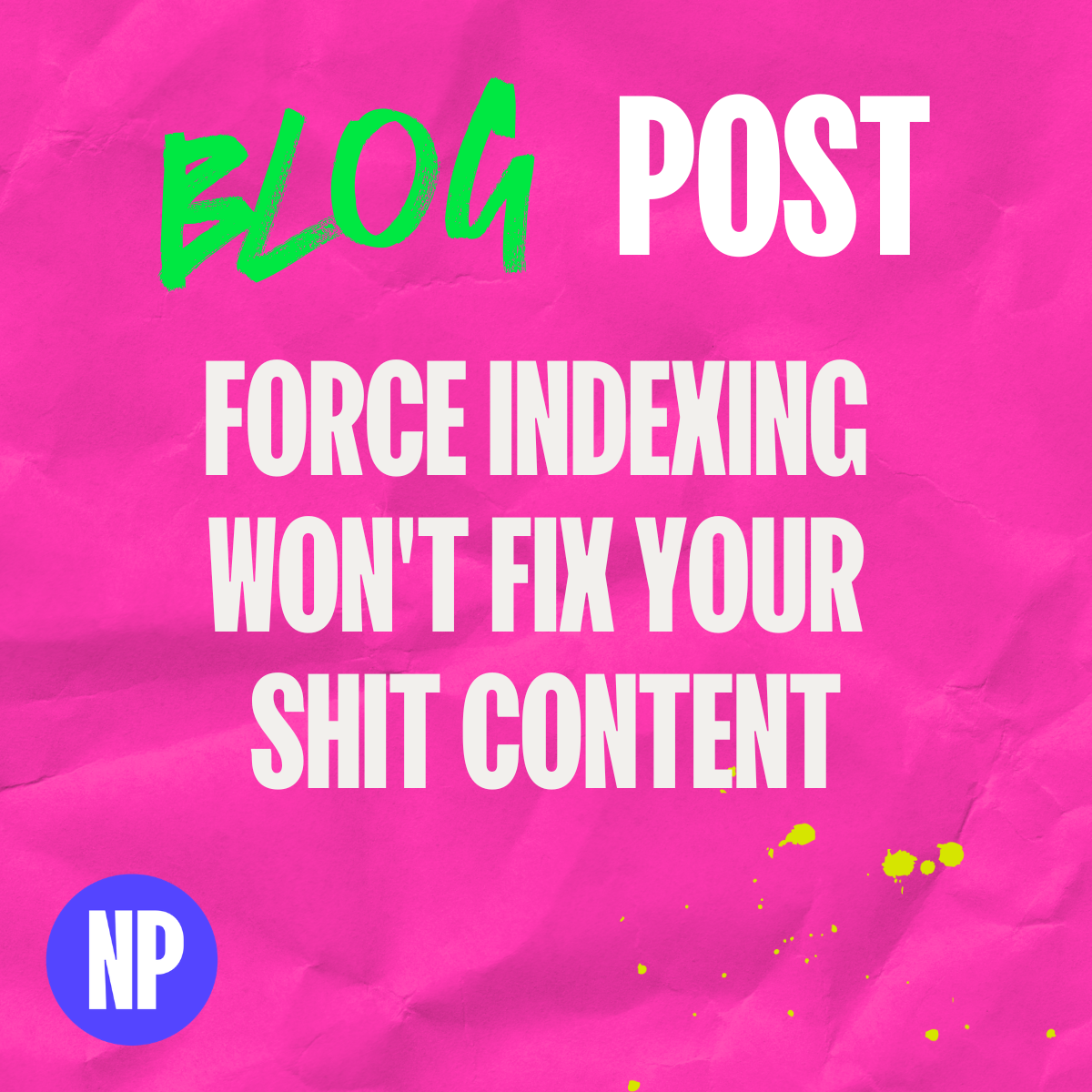 Force indexing won't fix your shit content