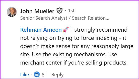Force indexing won't fix your shit content Linkedin post with john mueller saying: "i strongly recommend not relying on trying to force indexing - it doesn't make sense for any reasonably large site. Use the existing mechanisms, use merchant center if you're selling products. "