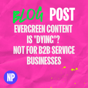 Evergreen content is dying not for b2b service businesses