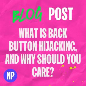 What is back button hijacking, and why should you care?