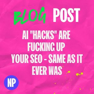 Ai "hacks" are fucking up your seo - same as it ever was