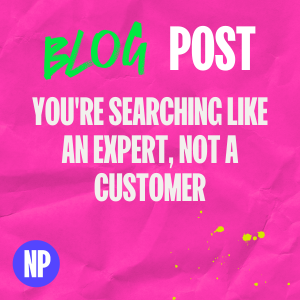 You're searching like an expert, not a customer