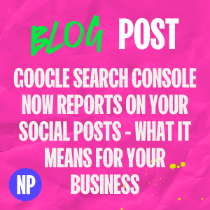 Google search console now reports on your social posts - what it means for your business